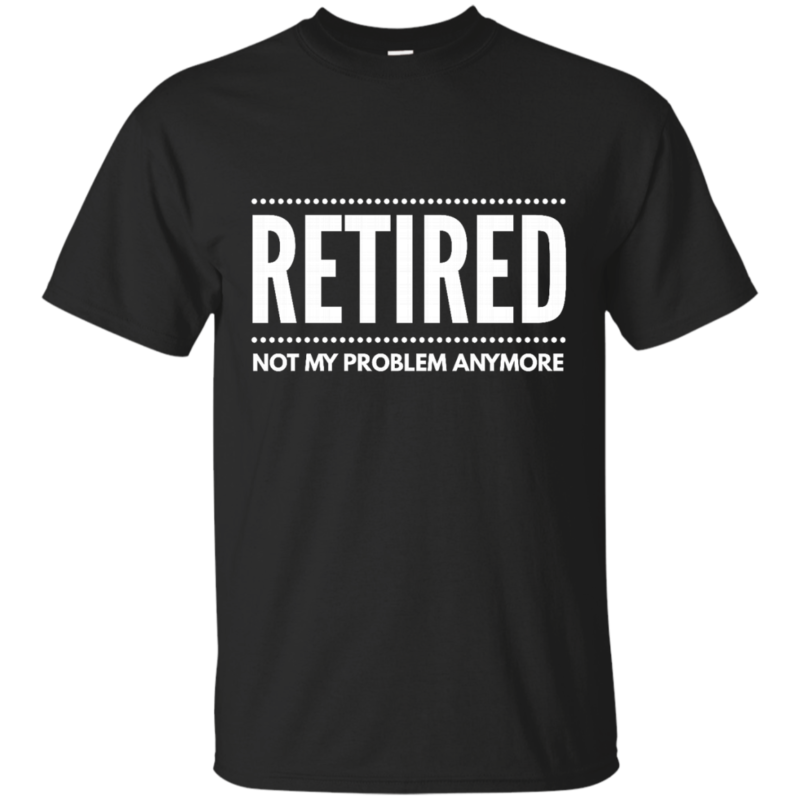 Retired not my problem anymore Unisex Cotton T-Shirt - BestGadgets
